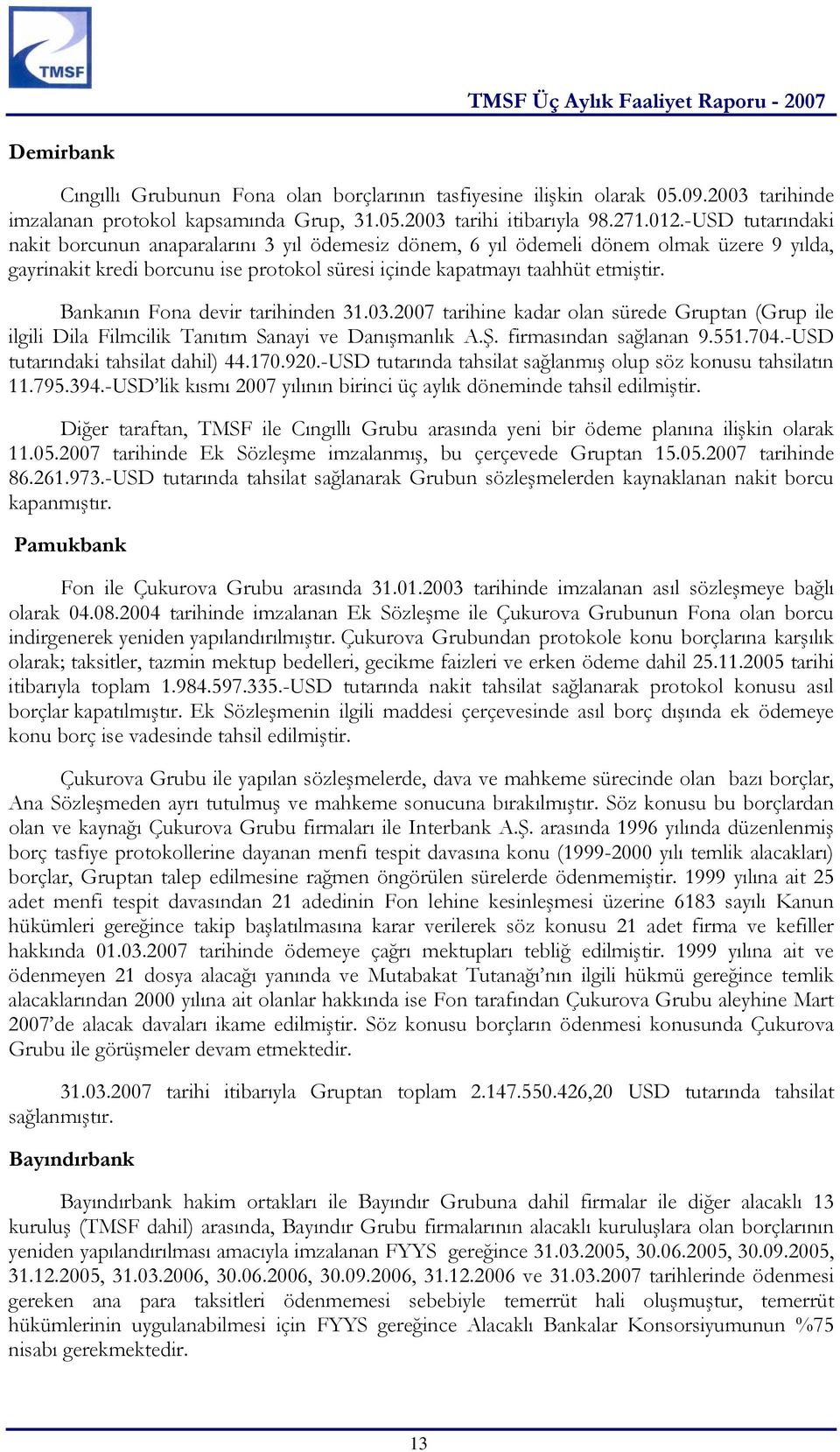 Bankanın Fona devir tarihinden 31.03.2007 tarihine kadar olan sürede Gruptan (Grup ile ilgili Dila Filmcilik Tanıtım Sanayi ve Danışmanlık A.Ş. firmasından sağlanan 9.551.704.