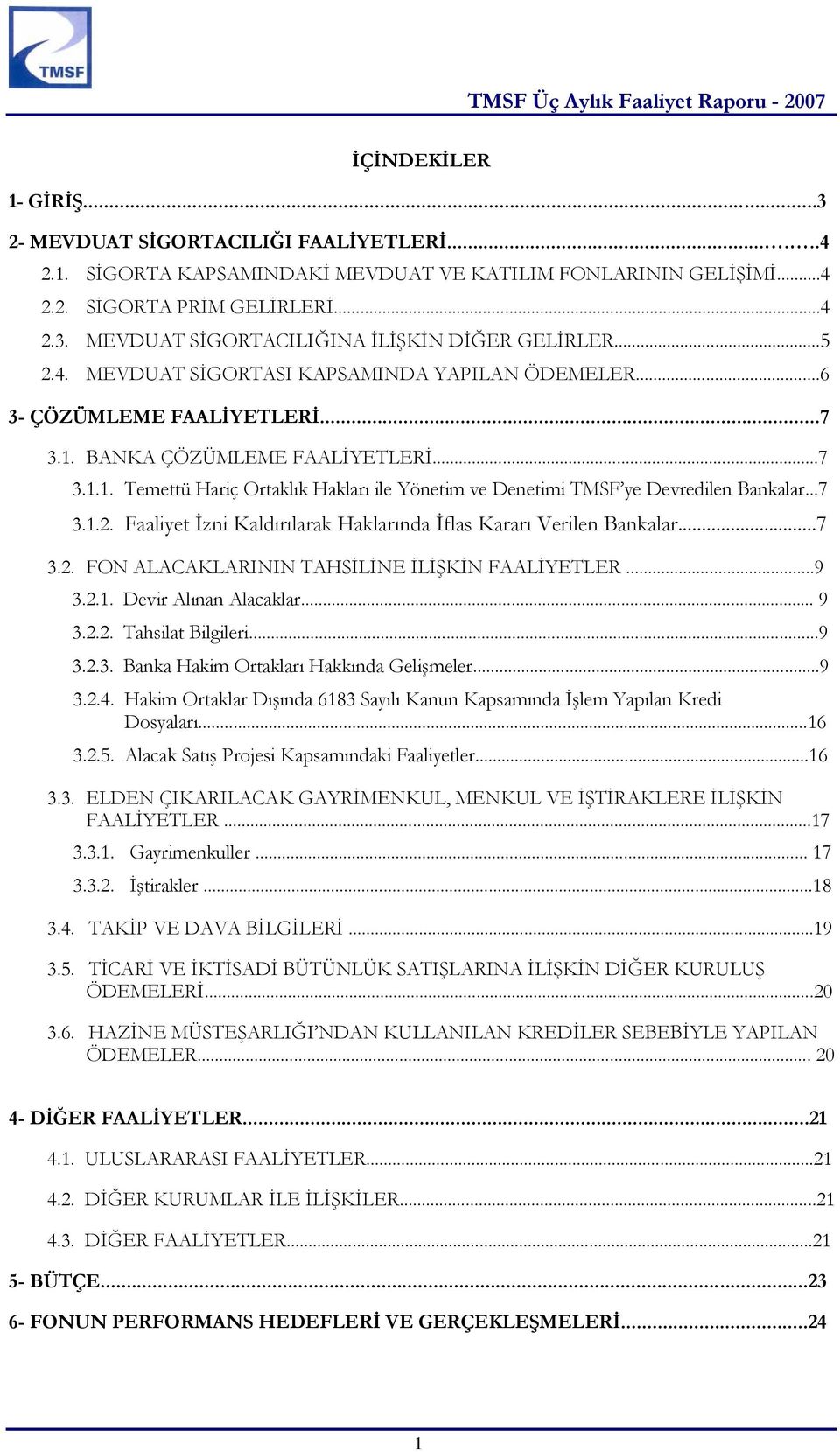 ..7 3.1.2. Faaliyet İzni Kaldırılarak Haklarında İflas Kararı Verilen Bankalar...7 3.2. FON ALACAKLARININ TAHSİLİNE İLİŞKİN FAALİYETLER...9 3.2.1. Devir Alınan Alacaklar... 9 3.2.2. Tahsilat Bilgileri.