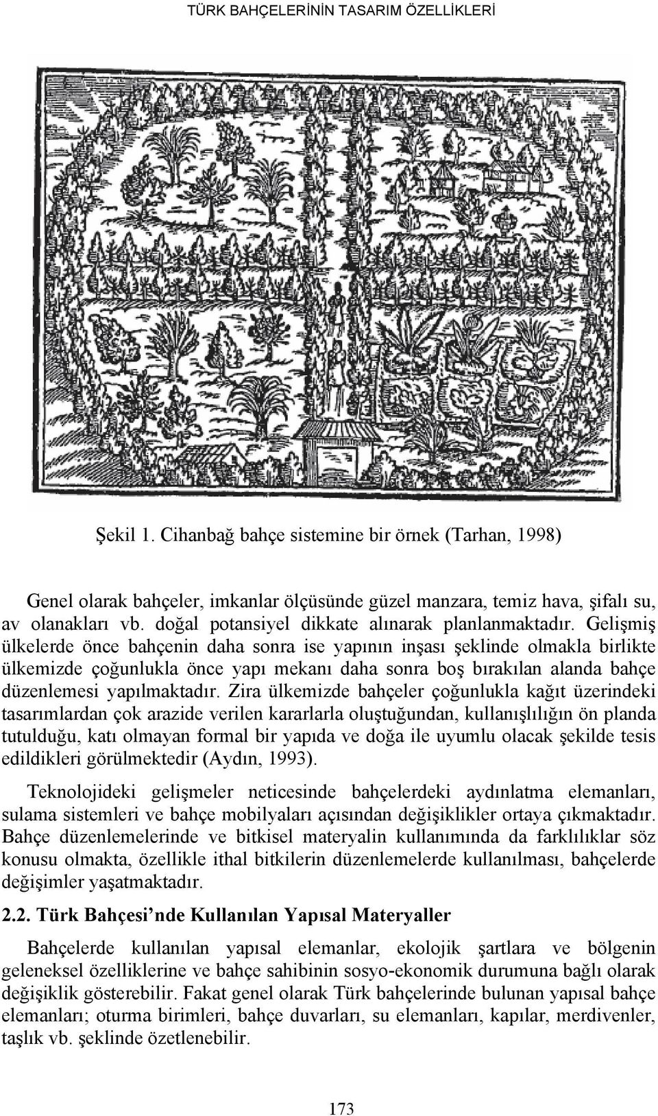 Gelişmiş ülkelerde önce bahçenin daha sonra ise yapının inşası şeklinde olmakla birlikte ülkemizde çoğunlukla önce yapı mekanı daha sonra boş bırakılan alanda bahçe düzenlemesi yapılmaktadır.