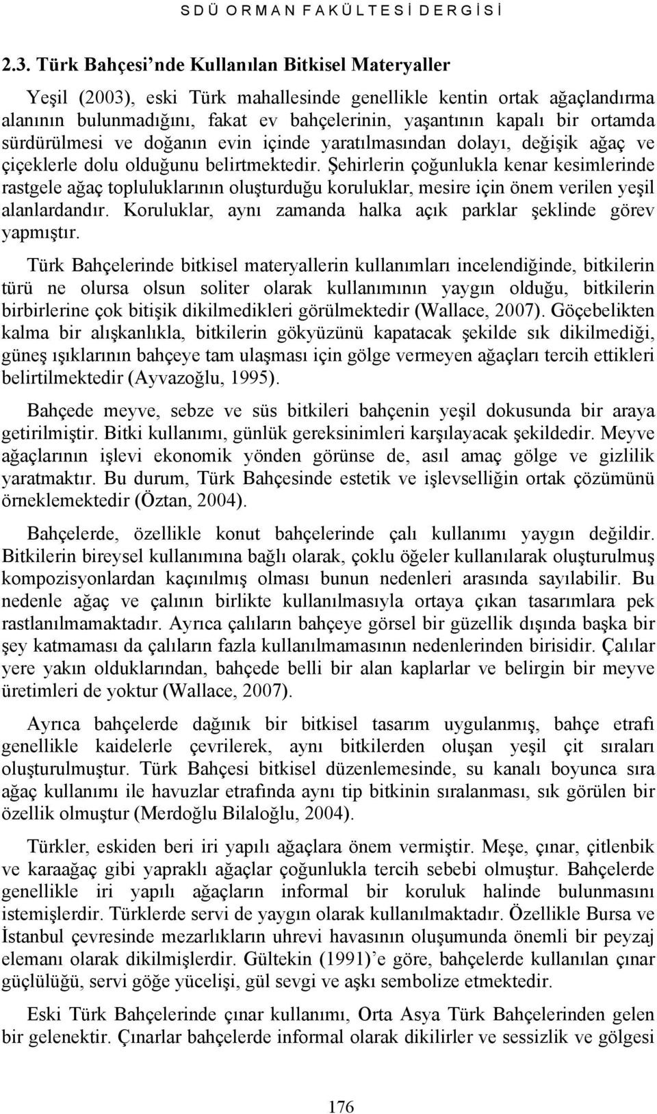 sürdürülmesi ve doğanın evin içinde yaratılmasından dolayı, değişik ağaç ve çiçeklerle dolu olduğunu belirtmektedir.