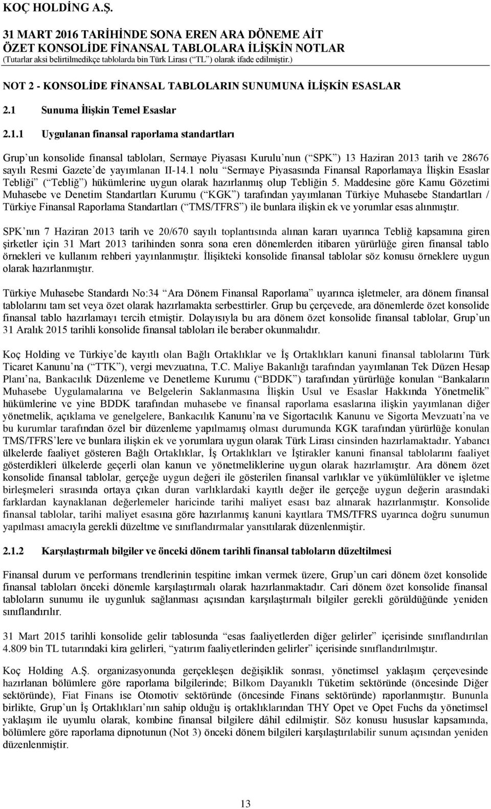 1 Uygulanan finansal raporlama standartları Grup un konsolide finansal tabloları, Sermaye Piyasası Kurulu nun ( SPK ) 13 Haziran 2013 tarih ve 28676 sayılı Resmi Gazete de yayımlanan II-14.