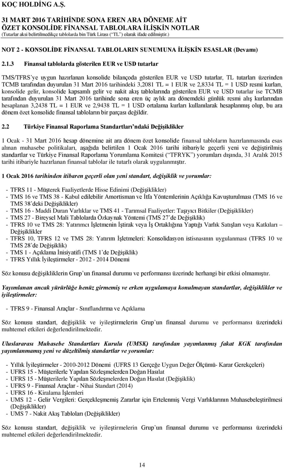 tarihindeki 3,2081 TL = 1 EUR ve 2,8334 TL = 1 USD resmi kurları, konsolide gelir, konsolide kapsamlı gelir ve nakit akış tablolarında gösterilen EUR ve USD tutarlar ise TCMB tarafından duyurulan 31