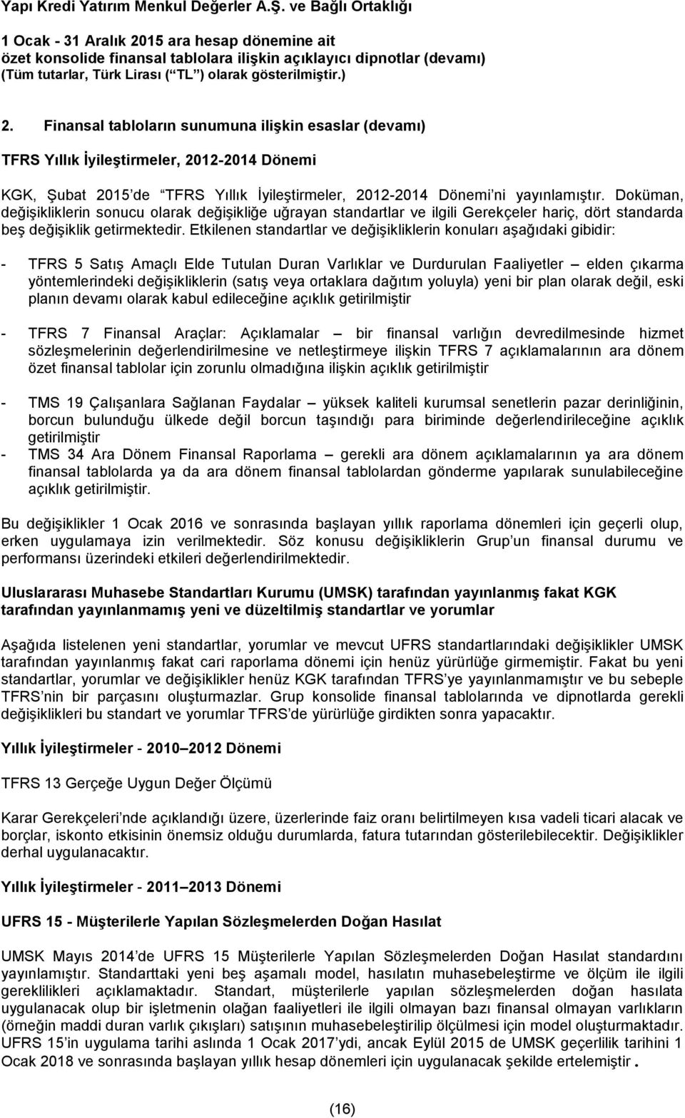 Etkilenen standartlar ve değişikliklerin konuları aşağıdaki gibidir: - TFRS 5 Satış Amaçlı Elde Tutulan Duran Varlıklar ve Durdurulan Faaliyetler elden çıkarma yöntemlerindeki değişikliklerin (satış