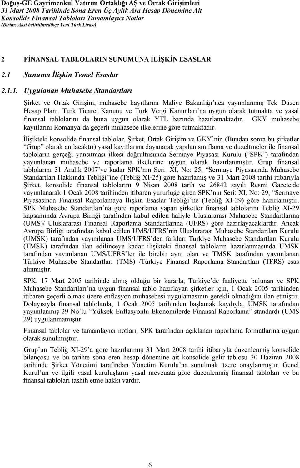 1. Uygulanan Muhasebe Standartları Şirket ve Ortak Girişim, muhasebe kayıtlarını Maliye Bakanlığı nca yayımlanmış Tek Düzen Hesap Planı, Türk Ticaret Kanunu ve Türk Vergi Kanunları na uygun olarak