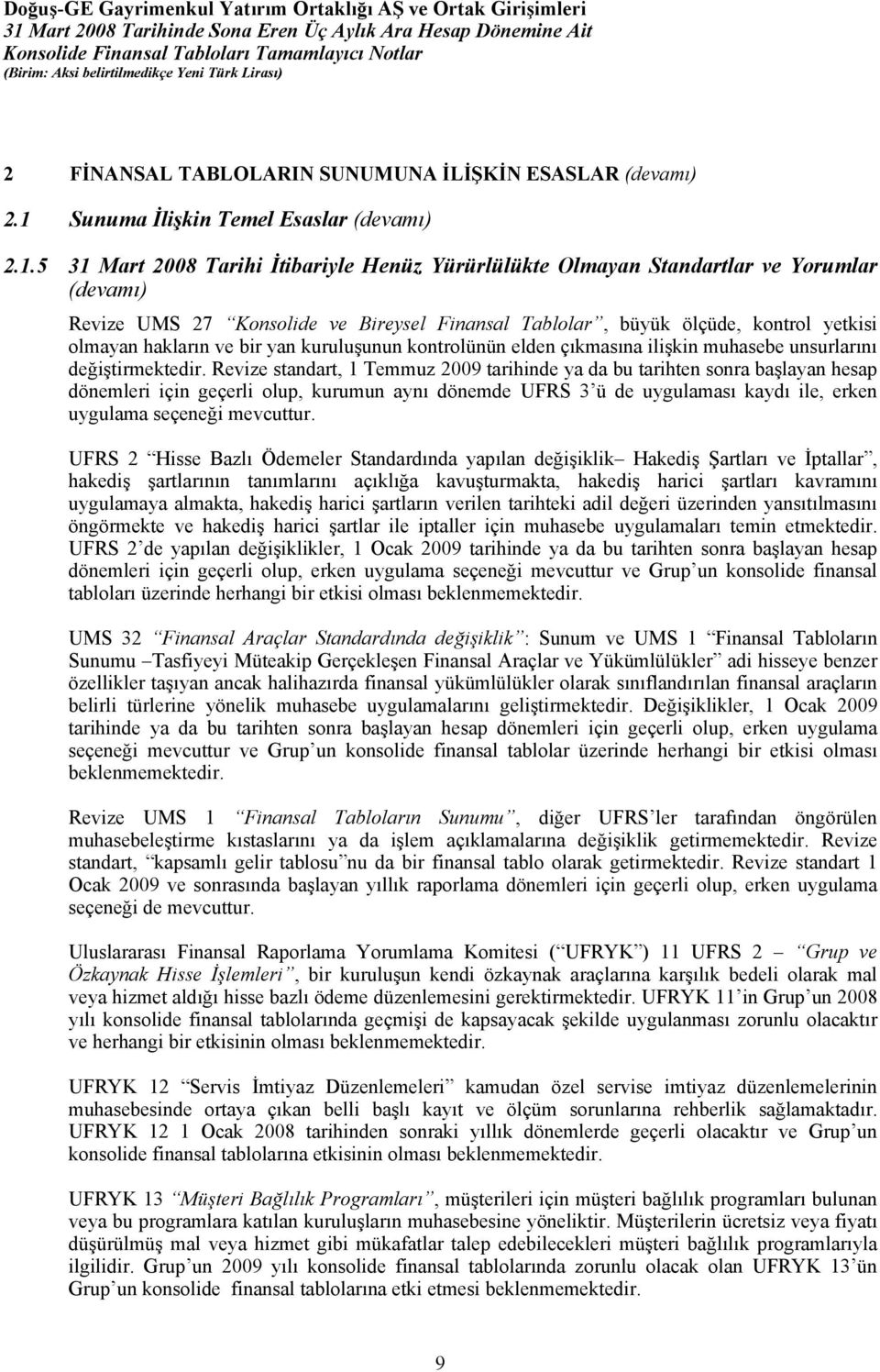 5 31 Mart 2008 Tarihi İtibariyle Henüz Yürürlülükte Olmayan Standartlar ve Yorumlar (devamı) Revize UMS 27 Konsolide ve Bireysel Finansal Tablolar, büyük ölçüde, kontrol yetkisi olmayan hakların ve