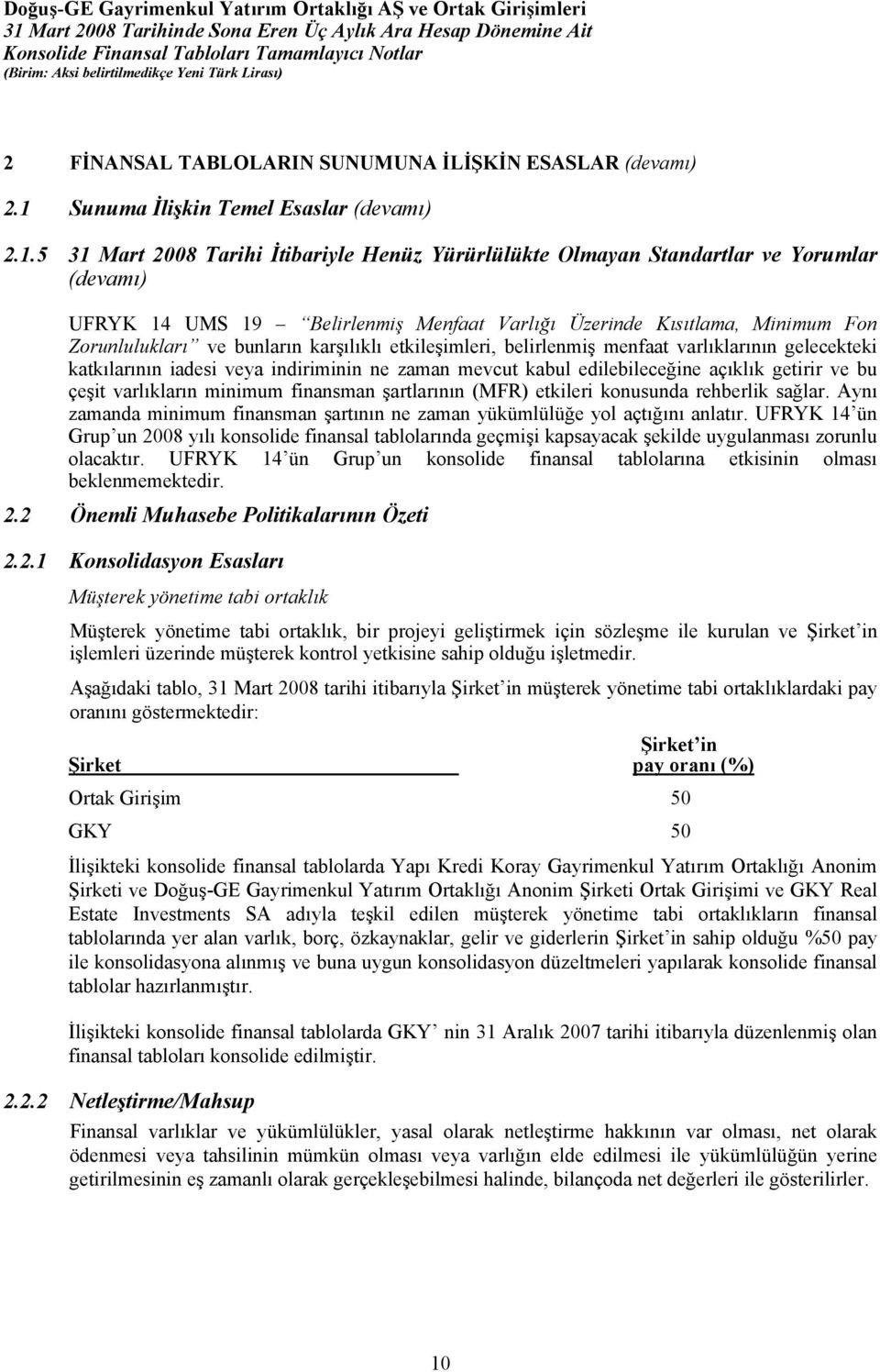 5 31 Mart 2008 Tarihi İtibariyle Henüz Yürürlülükte Olmayan Standartlar ve Yorumlar (devamı) UFRYK 14 UMS 19 Belirlenmiş Menfaat Varlığı Üzerinde Kısıtlama, Minimum Fon Zorunlulukları ve bunların