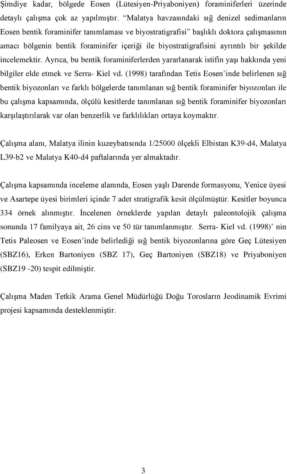 ayrıntılı bir Ģekilde incelemektir. Ayrıca, bu bentik foraminiferlerden yararlanarak istifin yaģı hakkında yeni bilgiler elde etmek ve Serra- Kiel vd.