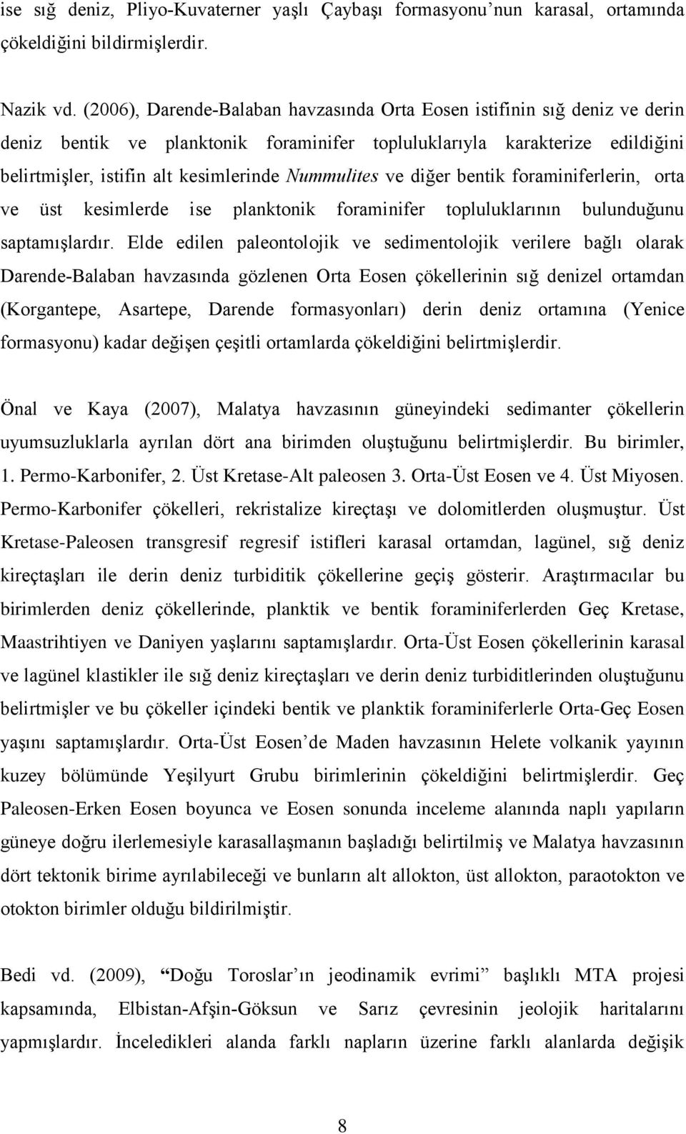 Nummulites ve diğer bentik foraminiferlerin, orta ve üst kesimlerde ise planktonik foraminifer topluluklarının bulunduğunu saptamışlardır.