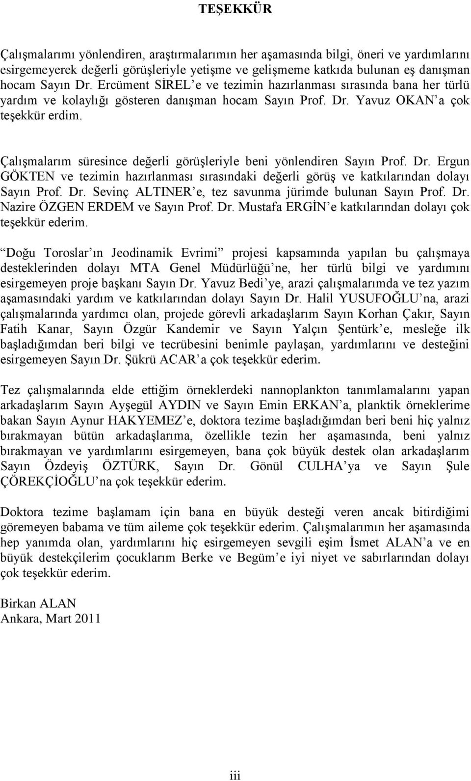 ÇalıĢmalarım süresince değerli görüģleriyle beni yönlendiren Sayın Prof. Dr. Ergun GÖKTEN ve tezimin hazırlanması sırasındaki değerli görüģ ve katkılarından dolayı Sayın Prof. Dr. Sevinç ALTINER e, tez savunma jürimde bulunan Sayın Prof.