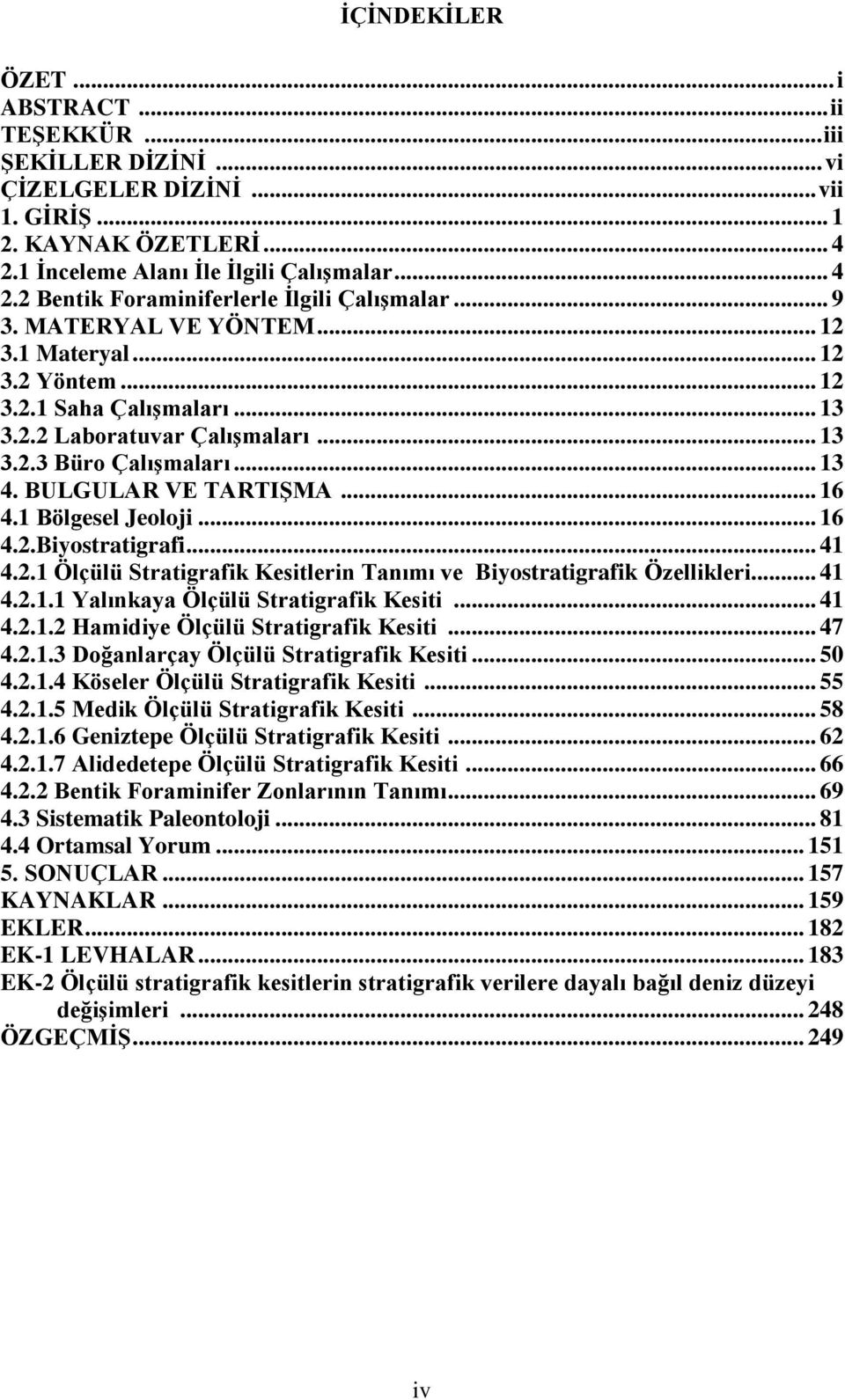 1 Bölgesel Jeoloji... 16 4.2.Biyostratigrafi... 41 4.2.1 Ölçülü Stratigrafik Kesitlerin Tanımı ve Biyostratigrafik Özellikleri... 41 4.2.1.1 Yalınkaya Ölçülü Stratigrafik Kesiti... 41 4.2.1.2 Hamidiye Ölçülü Stratigrafik Kesiti.