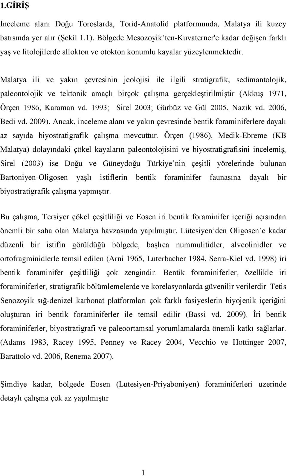 Malatya ili ve yakın çevresinin jeolojisi ile ilgili stratigrafik, sedimantolojik, paleontolojik ve tektonik amaçlı birçok çalıģma gerçekleģtirilmiģtir (AkkuĢ 1971, Örçen 1986, Karaman vd.