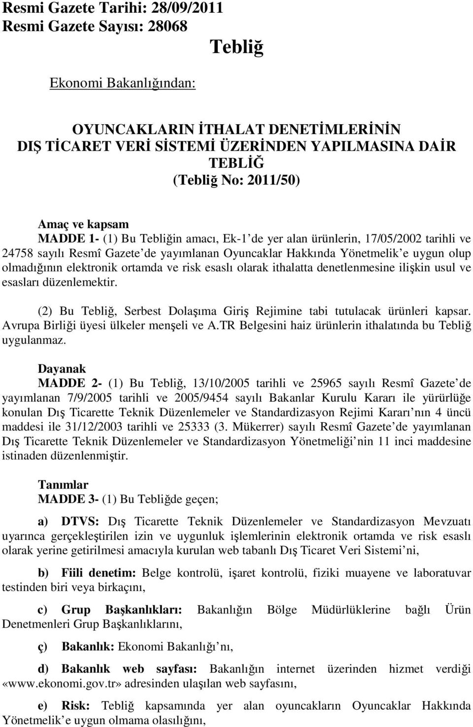 olmadığının elektronik ortamda ve risk esaslı olarak ithalatta denetlenmesine ilişkin usul ve esasları düzenlemektir. (2) Bu Tebliğ, Serbest Dolaşıma Giriş Rejimine tabi tutulacak ürünleri kapsar.