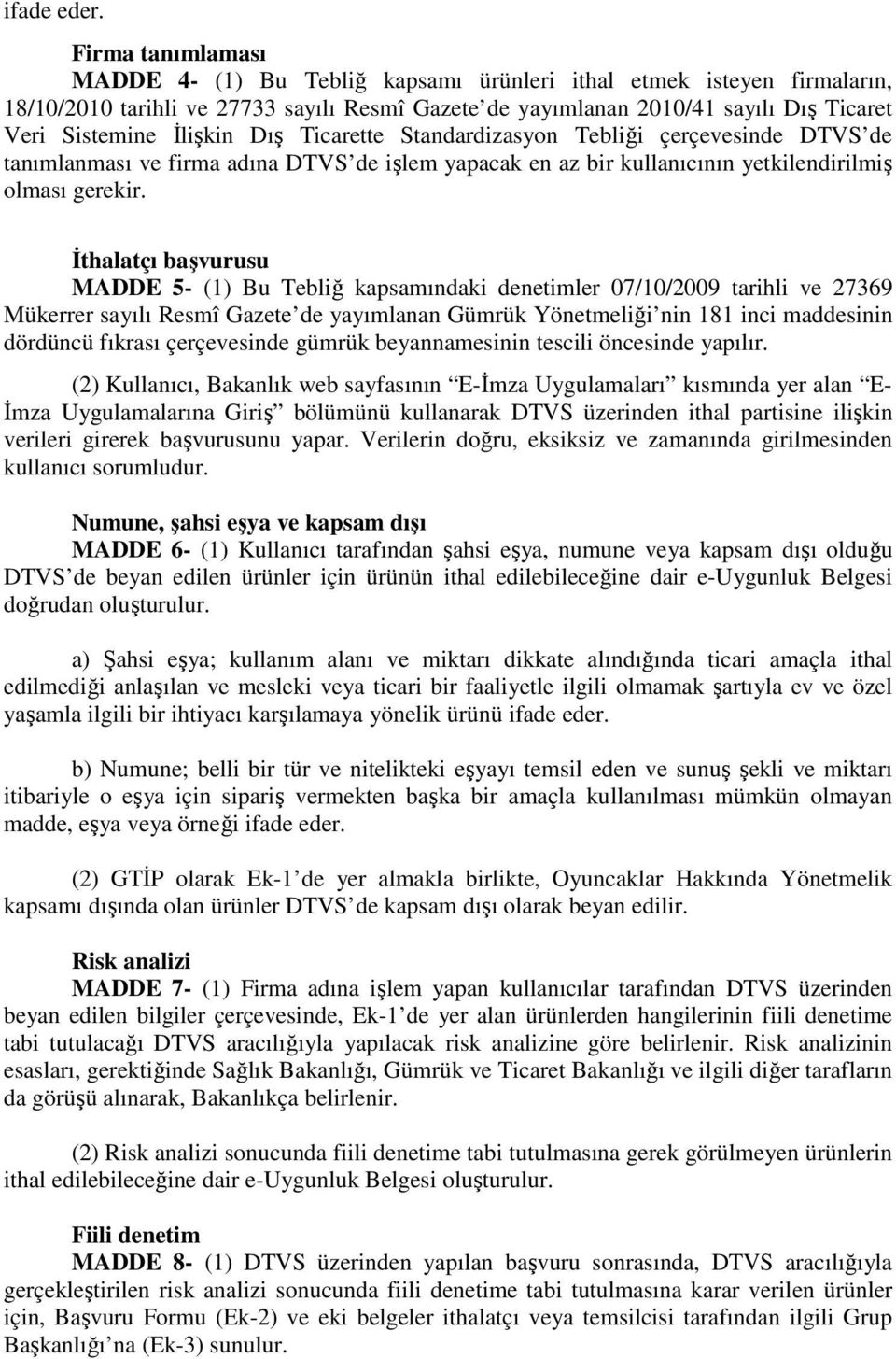 İlişkin Dış Ticarette Standardizasyon Tebliği çerçevesinde DTVS de tanımlanması ve firma adına DTVS de işlem yapacak en az bir kullanıcının yetkilendirilmiş olması gerekir.