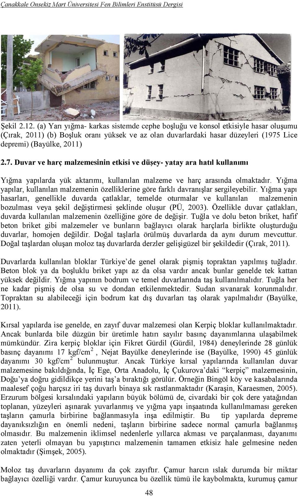 Lice depremi) (Bayülke, 2011) 2.7. Duvar ve harç malzemesinin etkisi ve düşey- yatay ara hatıl kullanımı Yığma yapılarda yük aktarımı, kullanılan malzeme ve harç arasında olmaktadır.