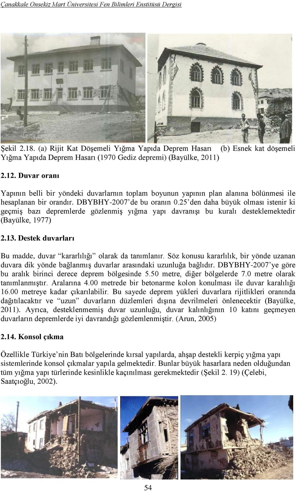 Duvar oranı Yapının belli bir yöndeki duvarlarnın toplam boyunun yapının plan alanına bölünmesi ile hesaplanan bir orandır. DBYBHY-2007 de bu oranın 0.