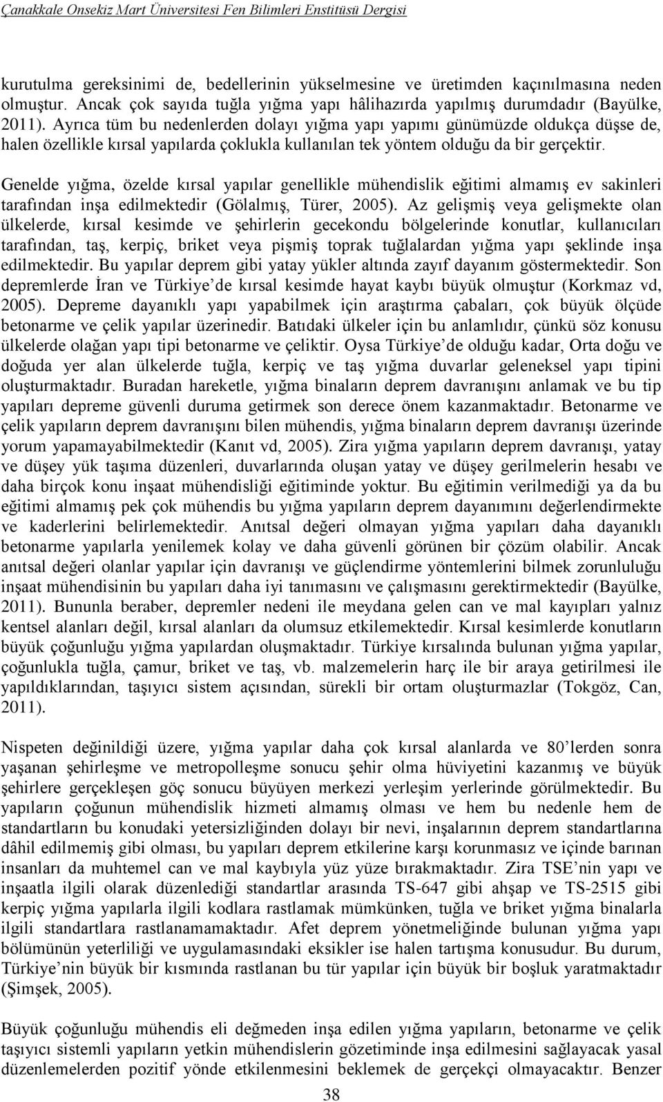 Ayrıca tüm bu nedenlerden dolayı yığma yapı yapımı günümüzde oldukça düşse de, halen özellikle kırsal yapılarda çoklukla kullanılan tek yöntem olduğu da bir gerçektir.