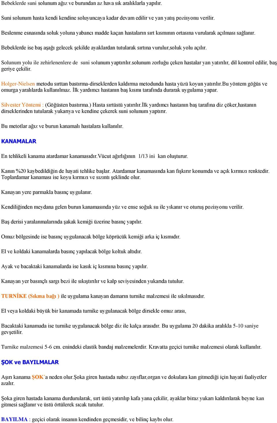 Bebeklerde ise baş aşağı gelecek şekilde ayaklardan tutularak sırtına vurulur,soluk yolu açılır. Solunum yolu ile zehirlenenlere de suni solunum yaptırılır.