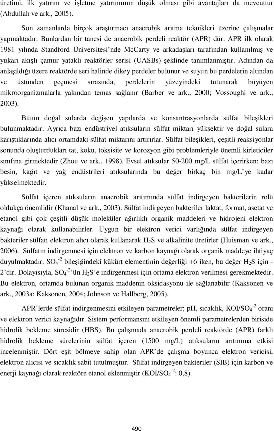 APR ilk olarak 1981 yılında Standford Üniversitesi nde McCarty ve arkadaşları tarafından kullanılmış ve yukarı akışlı çamur yataklı reaktörler serisi (UASBs) şeklinde tanımlanmıştır.