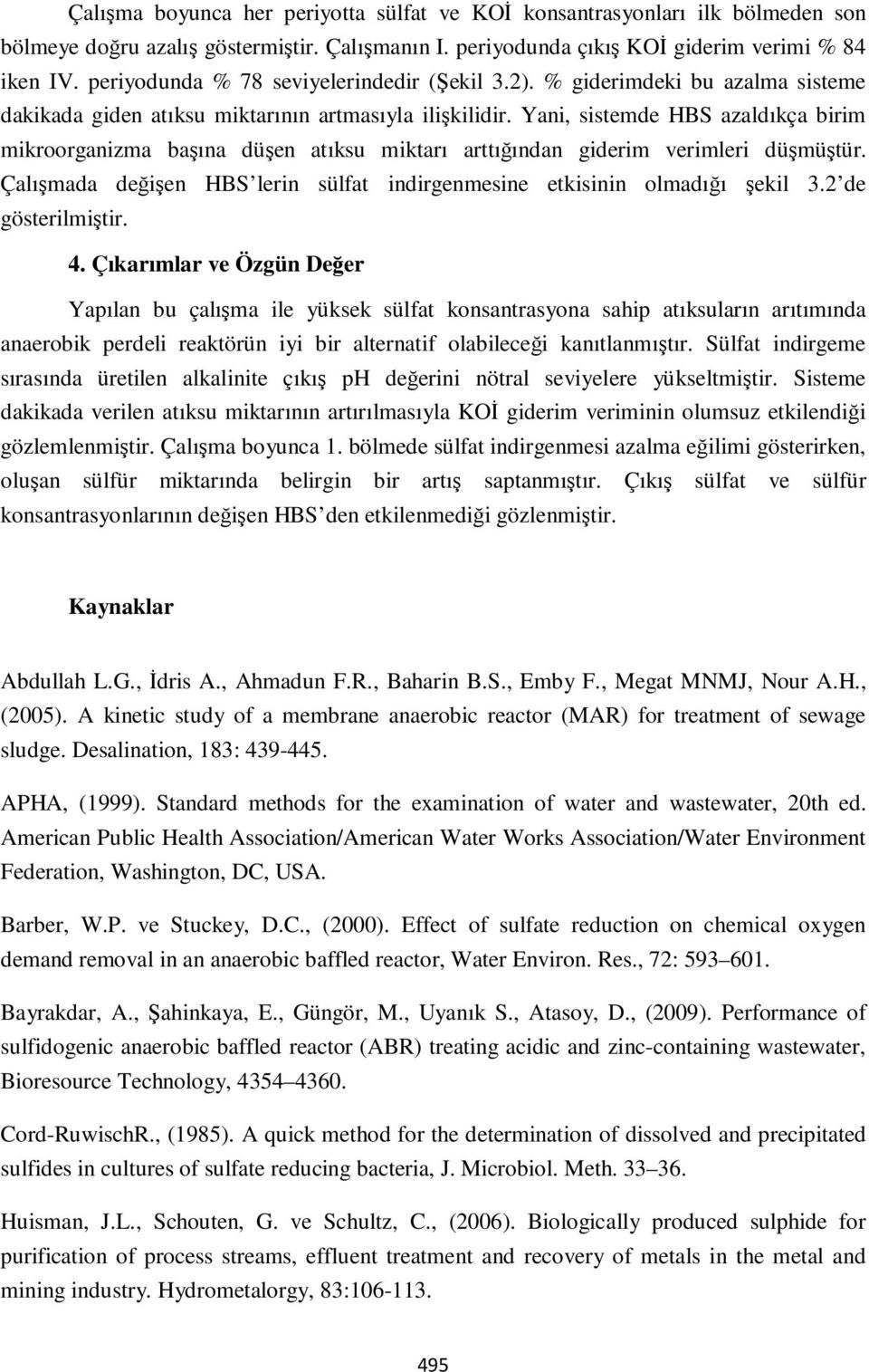 Yani, sistemde HBS azaldıkça birim mikroorganizma başına düşen atıksu miktarı arttığından giderim verimleri düşmüştür. Çalışmada değişen HBS lerin sülfat indirgenmesine etkisinin olmadığı şekil 3.