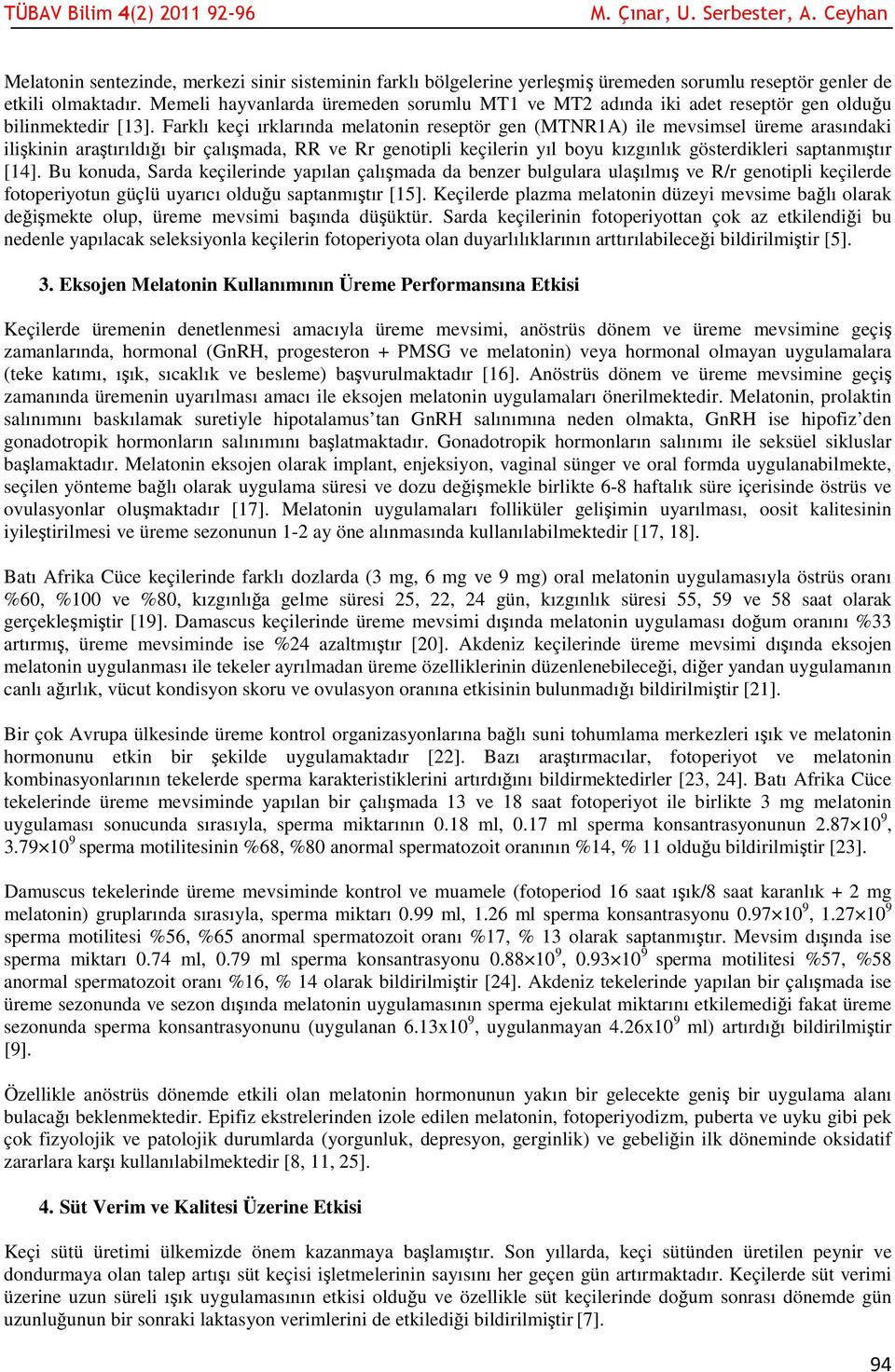 Farklı keçi ırklarında melatonin reseptör gen (MTNR1A) ile mevsimsel üreme arasındaki ilişkinin araştırıldığı bir çalışmada, RR ve Rr genotipli keçilerin yıl boyu kızgınlık gösterdikleri saptanmıştır