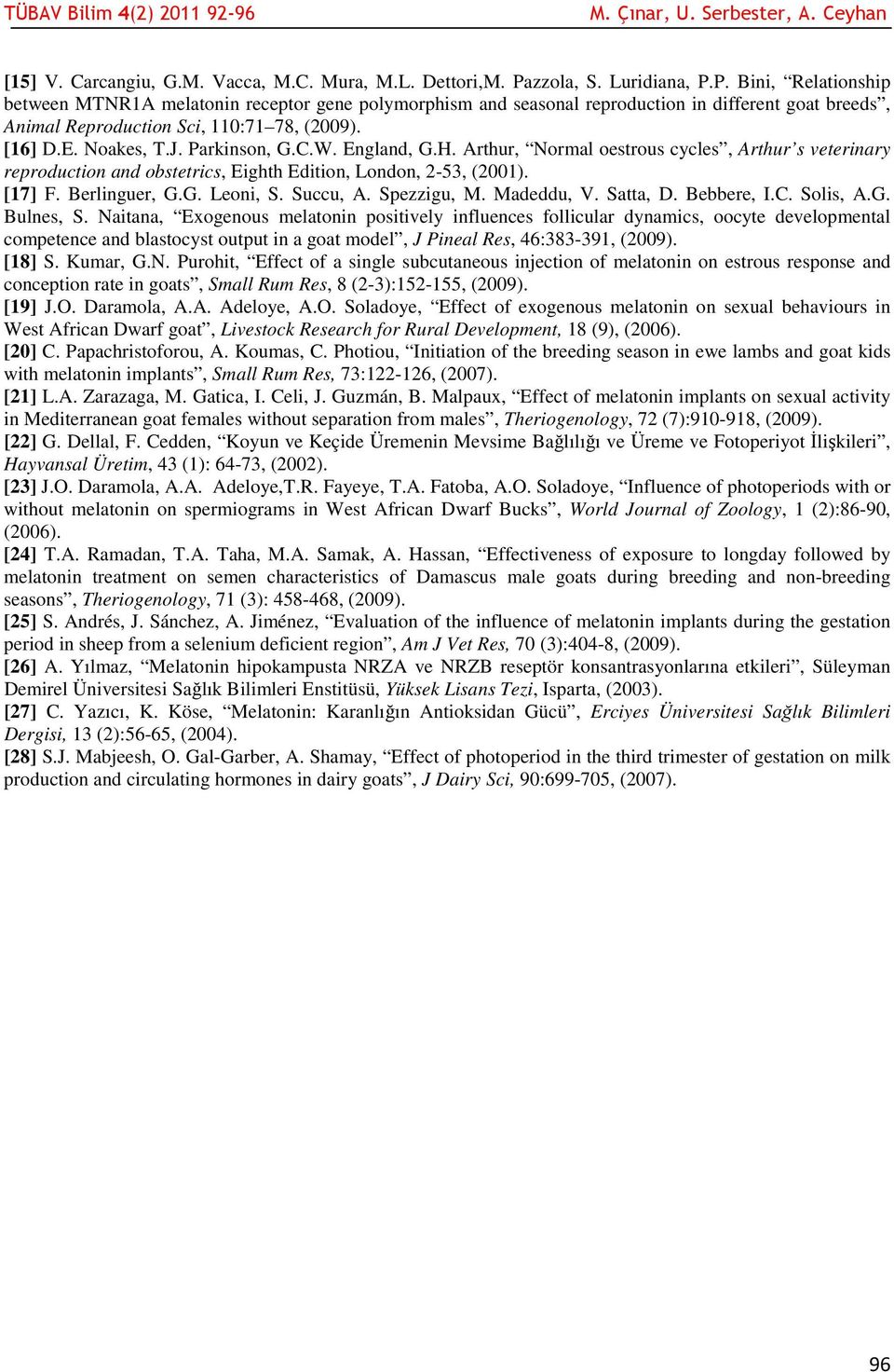 E. Noakes, T.J. Parkinson, G.C.W. England, G.H. Arthur, Normal oestrous cycles, Arthur s veterinary reproduction and obstetrics, Eighth Edition, London, 2-53, (2001). [17] F. Berlinguer, G.G. Leoni, S.