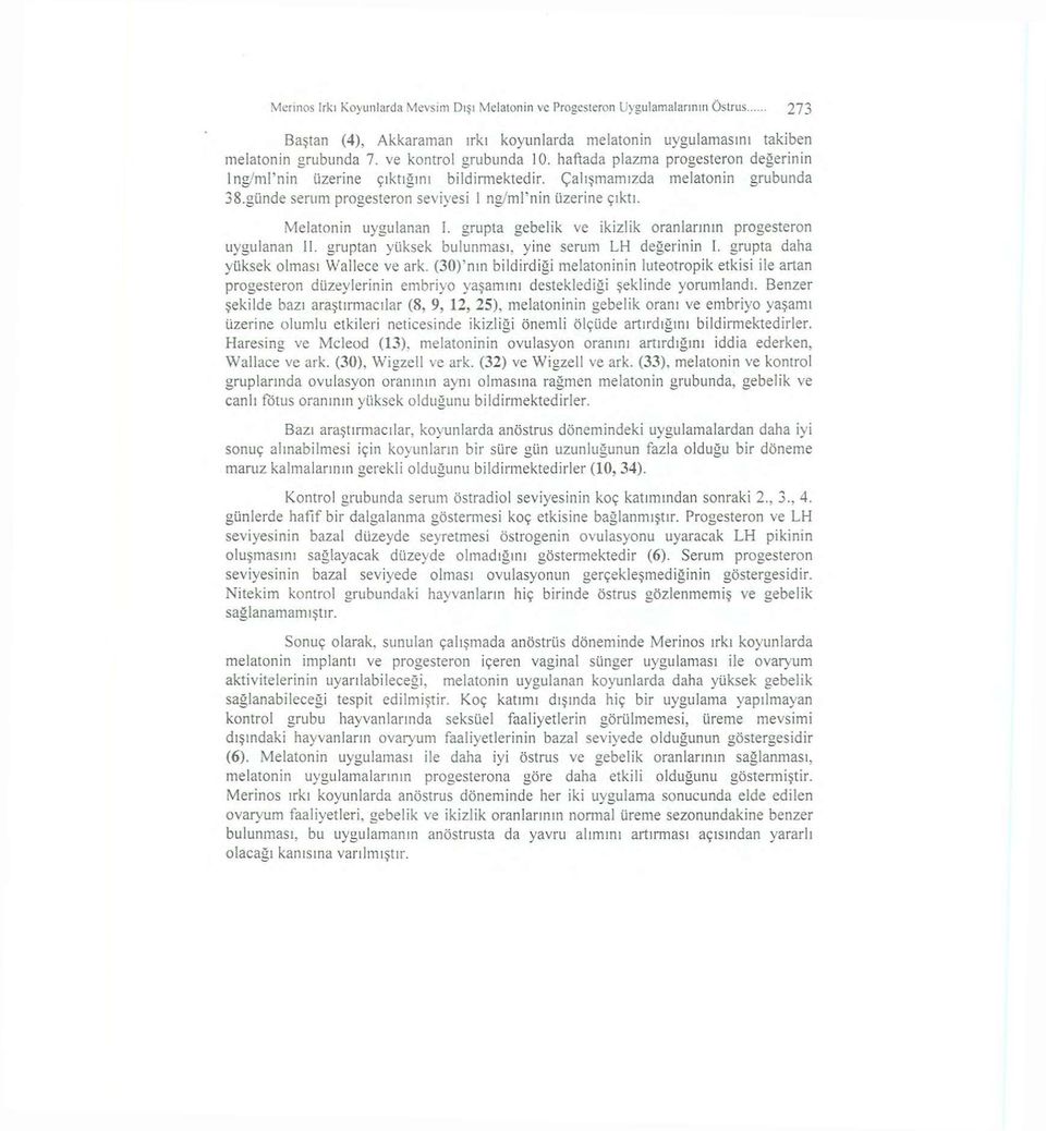 Melatonin uygulanan I. grupta gebelik ve ikizlik oranlarının progesteron uygulanan II. gruptan yüksek bulunması, yine serum LH değerinin I. grupta daha yüksek olması Wallece ve ark.