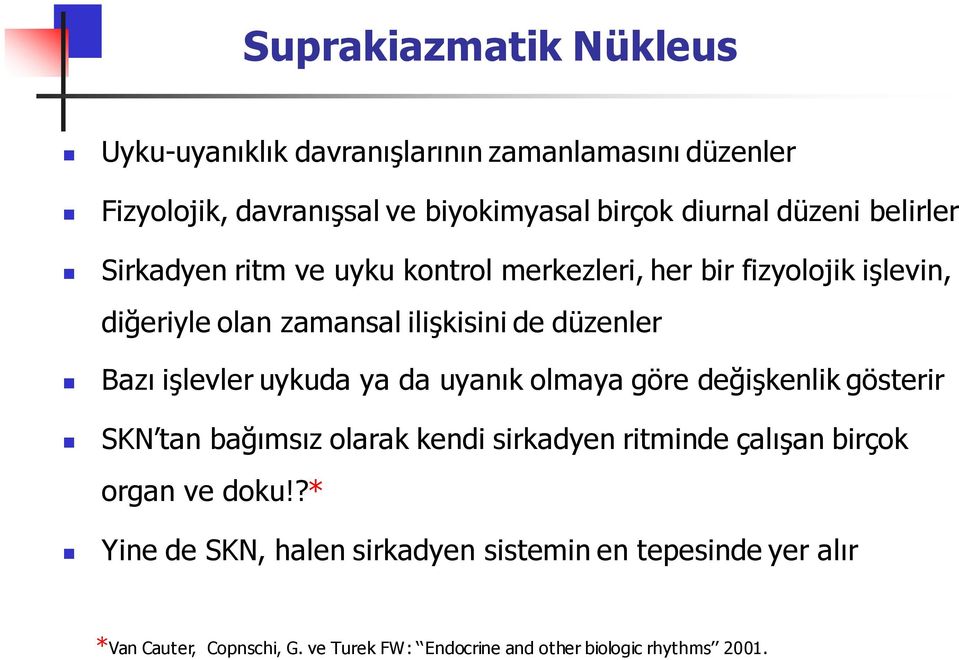 işlevler uykuda ya da uyanık olmaya göre değişkenlik gösterir SKN tan bağımsız olarak kendi sirkadyen ritminde çalışan birçok organ ve