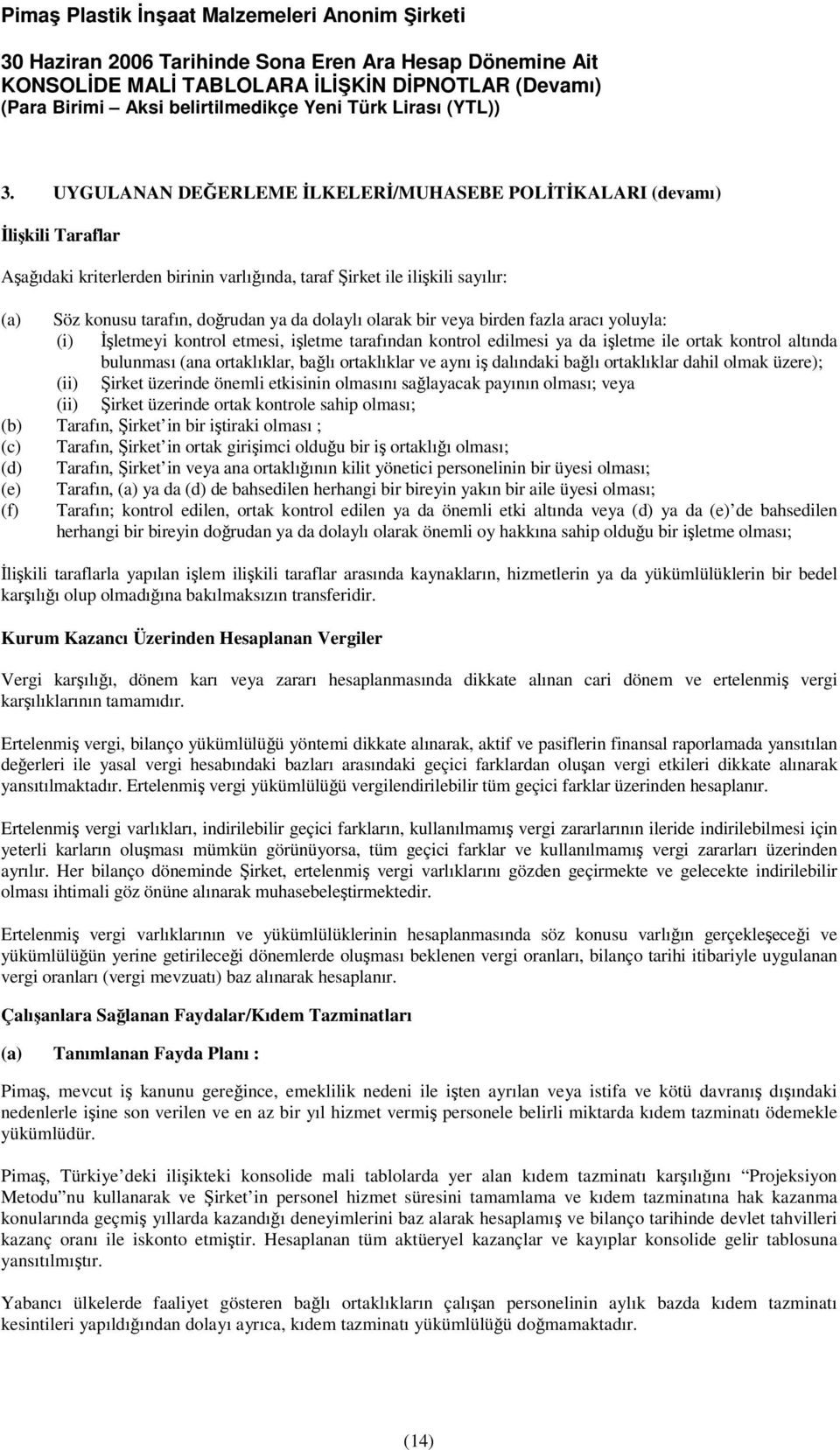 dalındaki balı ortaklıklar dahil olmak üzere); (ii) irket üzerinde önemli etkisinin olmasını salayacak payının olması; veya (ii) irket üzerinde ortak kontrole sahip olması; (b) Tarafın, irket in bir