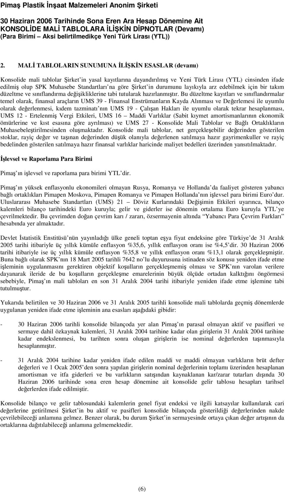 Bu düzeltme kayıtları ve sınıflandırmalar temel olarak, finansal araçların UMS 39 - Finansal Enstrümanların Kayda Alınması ve Deerlemesi ile uyumlu olarak deerlenmesi, kıdem tazminatı nın UMS 19 -