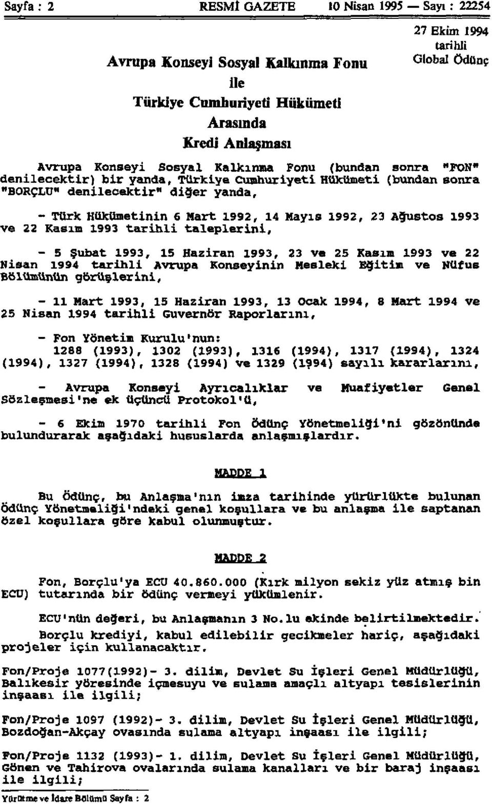 Ağustos 1993 ve 22 Kasım 1993 tarihli taleplerini, - 5 Şubat 1993, 15 Haziran 1993, 23 ve 25 Kasım 1993 ve 22 Nisan 1994 tarihli Avrupa Konseyinin Mesleki Eğitim ve Nüfus Bölümünün görüşlerini, - 11