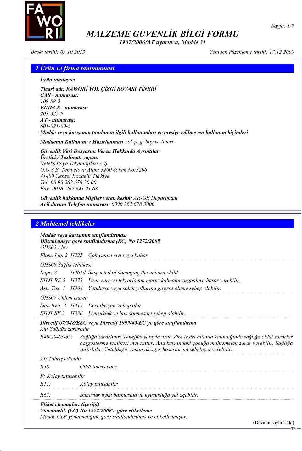 S.B. Tembelova Alanı 3200 Sokak No:3206 41400 Gebze/ Kocaeli/ Türkiye Tel: 00 90 262 678 30 00 Fax: 00 90 262 641 21 68 Güvenlik hakkında bilgiler veren kesim: AR-GE Departmanı Acil durum Telefon