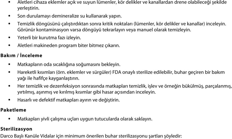 Yeterli bir kurutma fazı izleyin. Aletleri makineden program biter bitmez çıkarın. Bakım / İnceleme Matkapların oda sıcaklığına soğumasını bekleyin. Hareketli kısımları (örn.