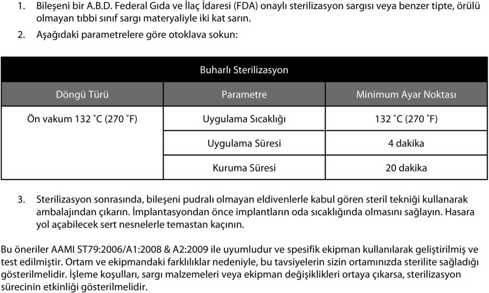 Süresi 20 dakika 3. Sterilizasyon sonrasında, bileşeni pudralı olmayan eldivenlerle kabul gören steril tekniği kullanarak ambalajından çıkarın.