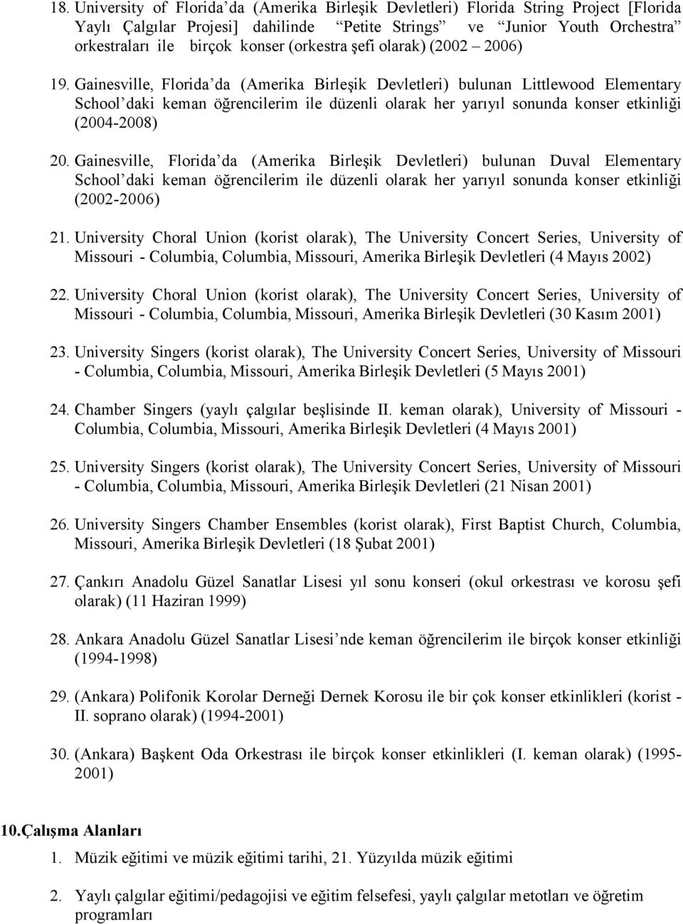 Gainesville, Florida da (Amerika Birleşik Devletleri) bulunan Littlewood Elementary School daki keman öğrencilerim ile düzenli olarak her yarıyıl sonunda konser etkinliği (2004-2008) 20.