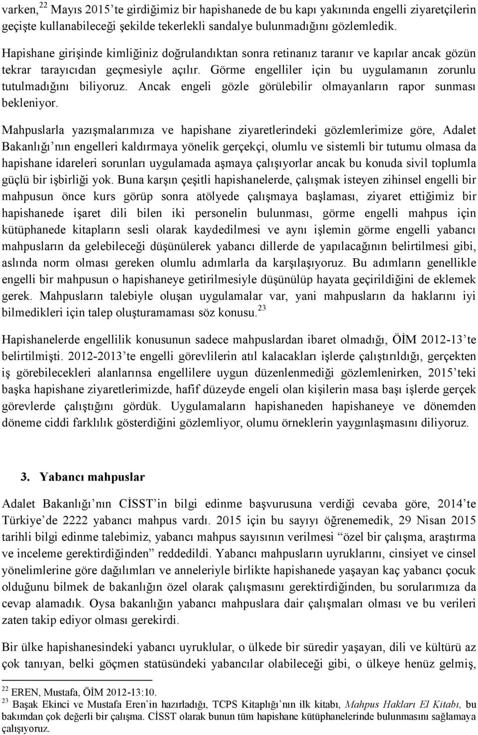 Ancak engeli gözle görülebilir olmayanların rapor sunması bekleniyor.