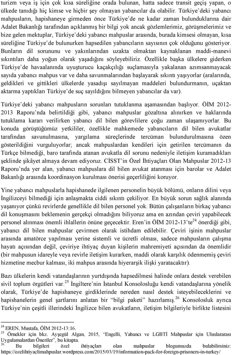 bize gelen mektuplar, Türkiye deki yabancı mahpuslar arasında, burada kimsesi olmayan, kısa süreliğine Türkiye de bulunurken hapsedilen yabancıların sayısının çok olduğunu gösteriyor.