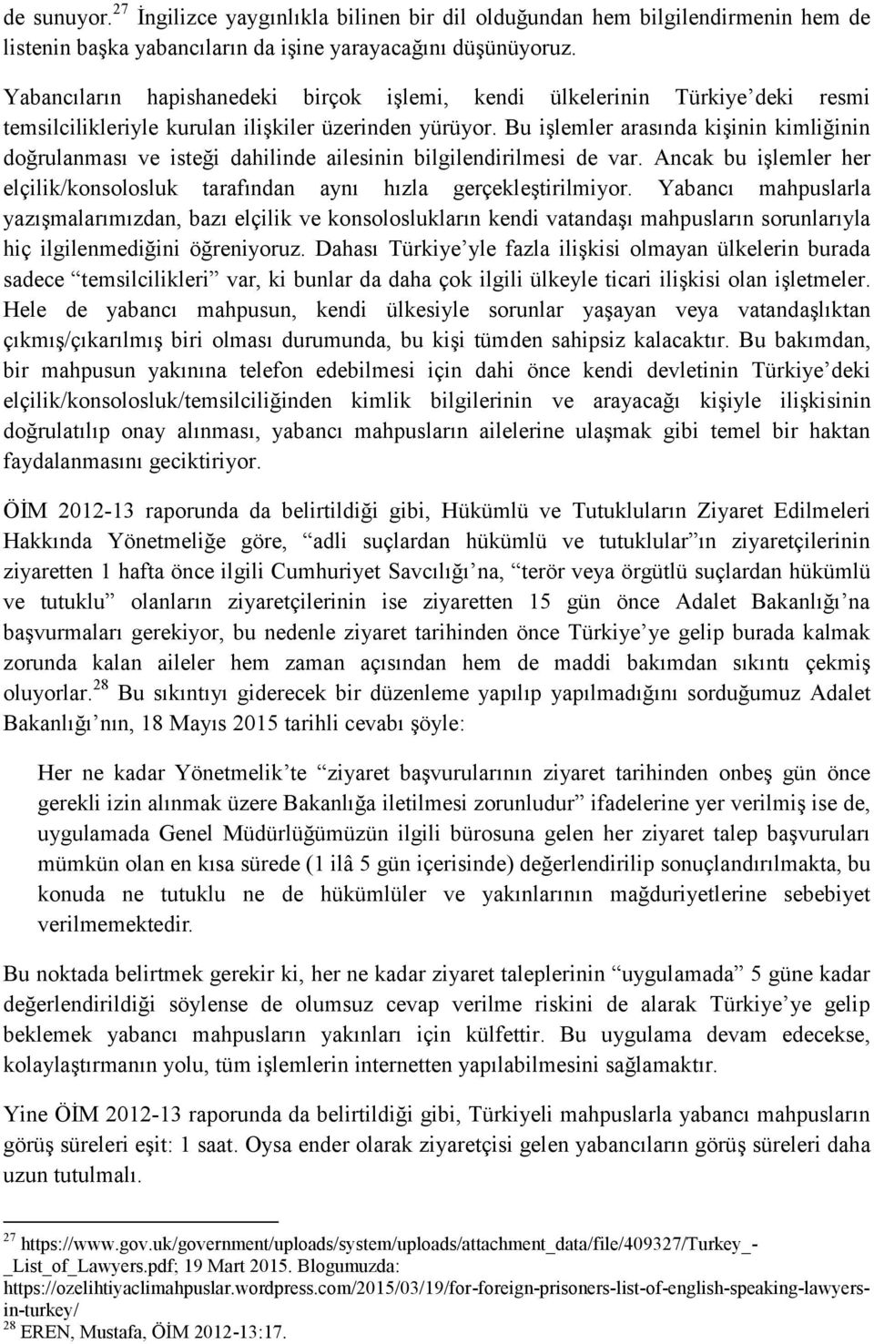 Bu iģlemler arasında kiģinin kimliğinin doğrulanması ve isteği dahilinde ailesinin bilgilendirilmesi de var. Ancak bu iģlemler her elçilik/konsolosluk tarafından aynı hızla gerçekleģtirilmiyor.