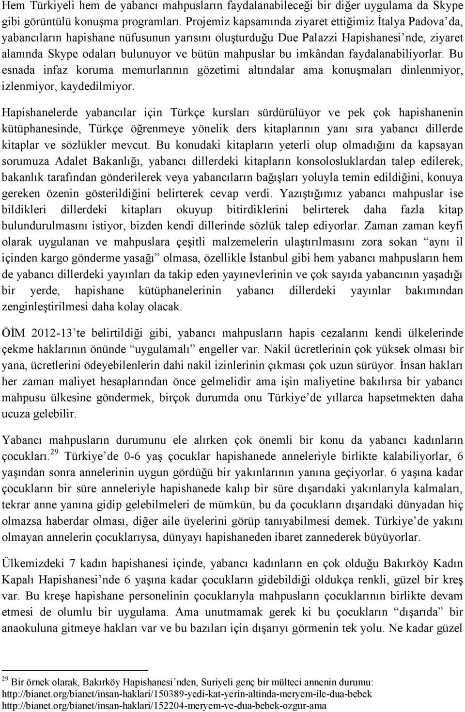 bu imkândan faydalanabiliyorlar. Bu esnada infaz koruma memurlarının gözetimi altındalar ama konuģmaları dinlenmiyor, izlenmiyor, kaydedilmiyor.