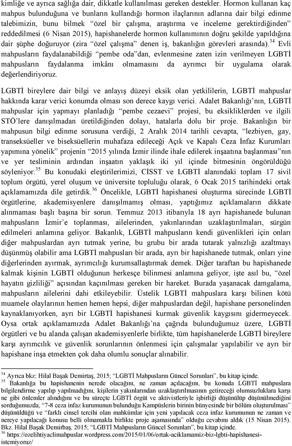 reddedilmesi (6 Nisan 2015), hapishanelerde hormon kullanımının doğru Ģekilde yapıldığına dair Ģüphe doğuruyor (zira özel çalıģma denen iģ, bakanlığın görevleri arasında).