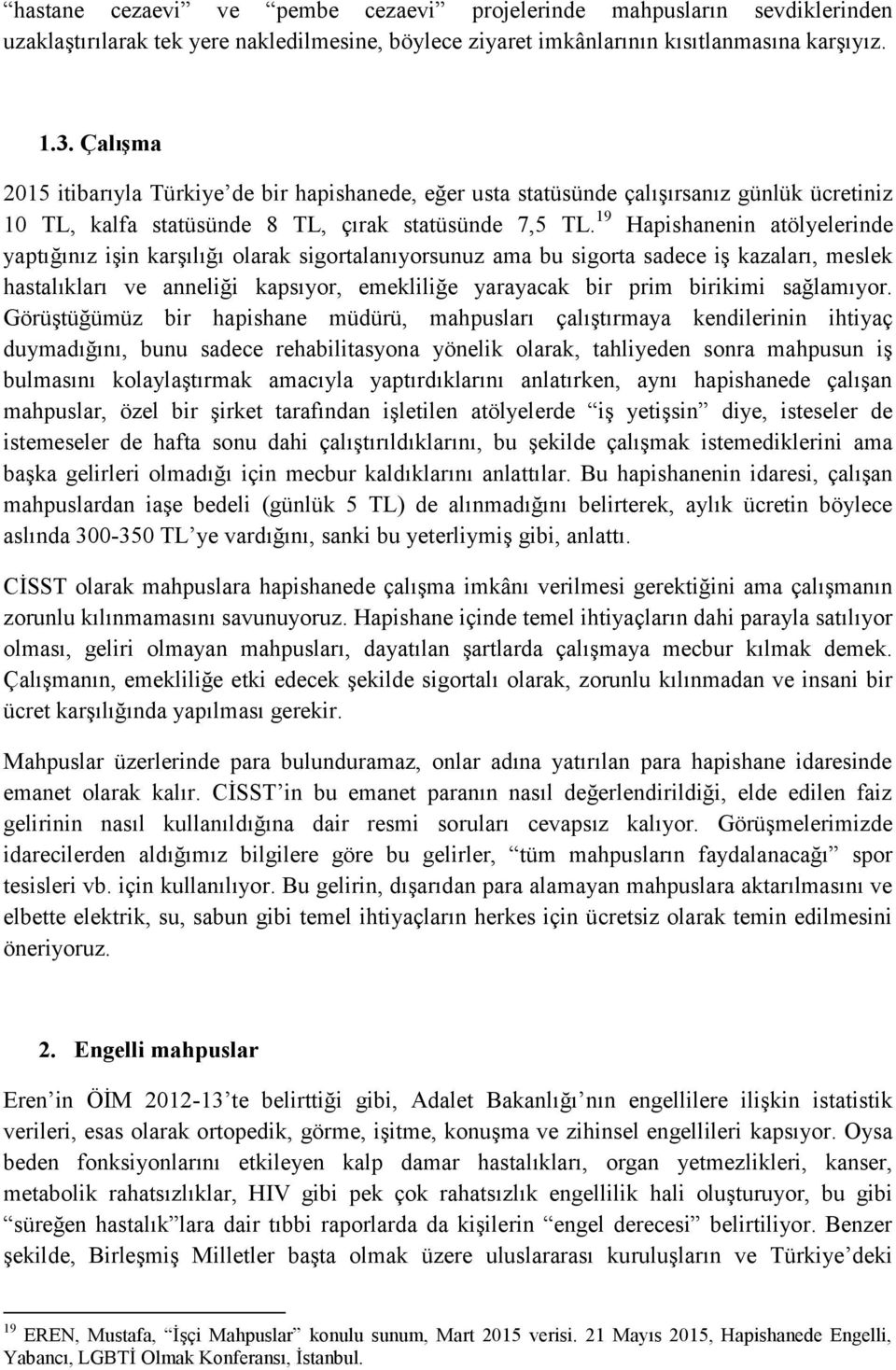 19 Hapishanenin atölyelerinde yaptığınız iģin karģılığı olarak sigortalanıyorsunuz ama bu sigorta sadece iģ kazaları, meslek hastalıkları ve anneliği kapsıyor, emekliliğe yarayacak bir prim birikimi