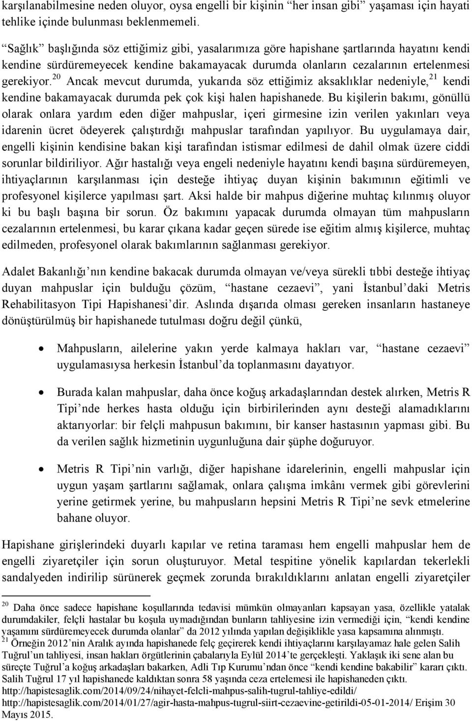 20 Ancak mevcut durumda, yukarıda söz ettiğimiz aksaklıklar nedeniyle, 21 kendi kendine bakamayacak durumda pek çok kiģi halen hapishanede.