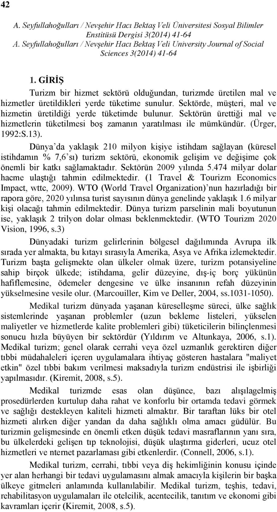 Dünya da yaklaşık 210 milyon kişiye istihdam sağlayan (küresel istihdamın % 7,6 sı) turizm sektörü, ekonomik gelişim ve değişime çok önemli bir katkı sağlamaktadır. Sektörün 2009 yılında 5.