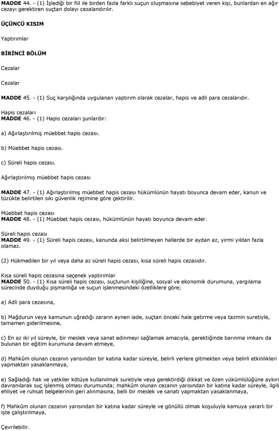 - (1) Hapis cezaları şunlardır: a) Ağırlaştırılmış müebbet hapis cezası. b) Müebbet hapis cezası. c) Süreli hapis cezası. Ağırlaştırılmış müebbet hapis cezası MADDE 47.