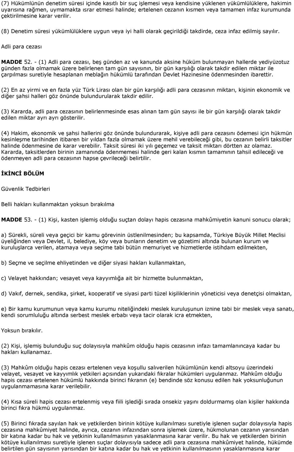 - (1) Adli para cezası, beş günden az ve kanunda aksine hüküm bulunmayan hallerde yediyüzotuz günden fazla olmamak üzere belirlenen tam gün sayısının, bir gün karşılığı olarak takdir edilen miktar