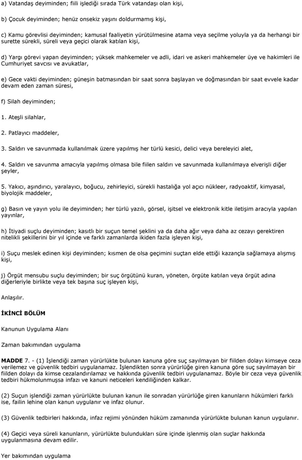 hakimleri ile Cumhuriyet savcısı ve avukatlar, e) Gece vakti deyiminden; güneşin batmasından bir saat sonra başlayan ve doğmasından bir saat evvele kadar devam eden zaman süresi, f) Silah deyiminden;