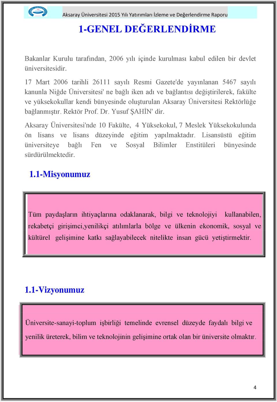 oluşturulan Aksaray Üniversitesi Rektörlüğe bağlanmıştır. Rektör Prof. Dr. Yusuf ŞAHİN' dir.