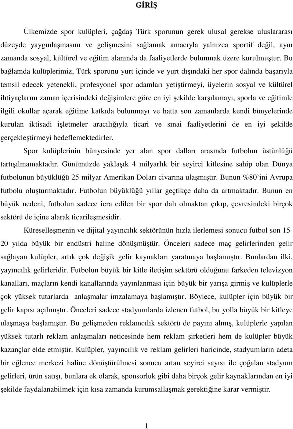 Bu bağlamda kulüplerimiz, Türk sporunu yurt içinde ve yurt dışındaki her spor dalında başarıyla temsil edecek yetenekli, profesyonel spor adamları yetiştirmeyi, üyelerin sosyal ve kültürel