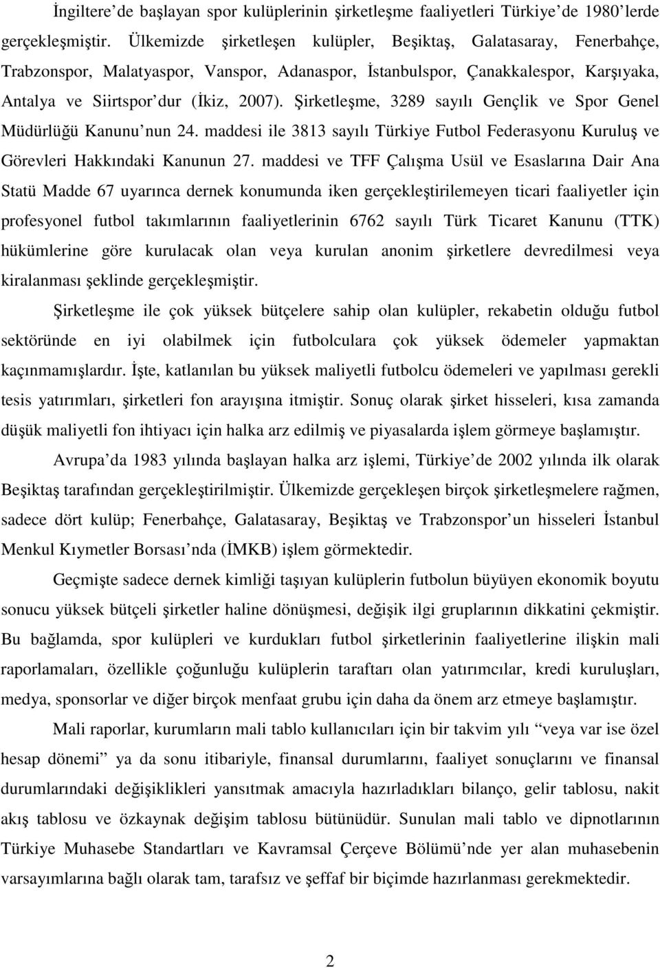 Şirketleşme, 3289 sayılı Gençlik ve Spor Genel Müdürlüğü Kanunu nun 24. maddesi ile 3813 sayılı Türkiye Futbol Federasyonu Kuruluş ve Görevleri Hakkındaki Kanunun 27.