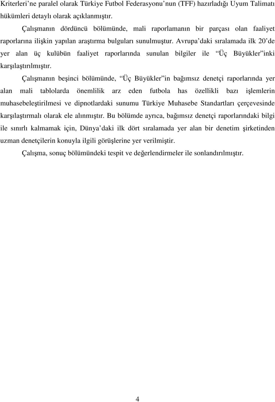 Avrupa daki sıralamada ilk 20 de yer alan üç kulübün faaliyet raporlarında sunulan bilgiler ile Üç Büyükler inki karşılaştırılmıştır.