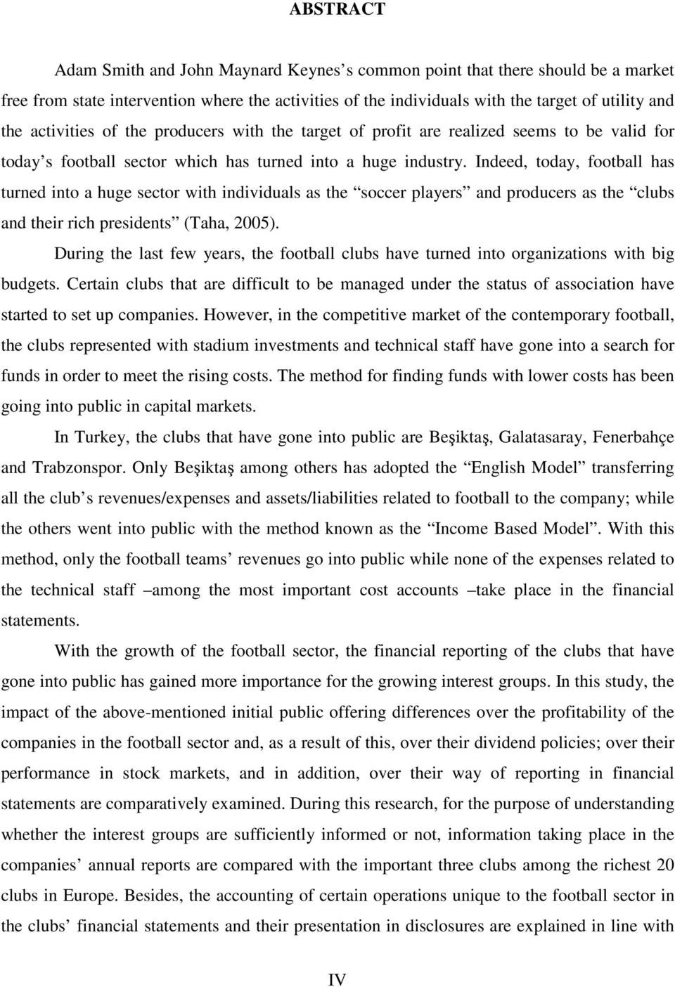 Indeed, today, football has turned into a huge sector with individuals as the soccer players and producers as the clubs and their rich presidents (Taha, 2005).